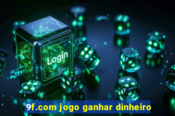 9f.com jogo ganhar dinheiro